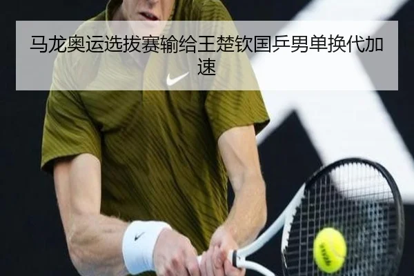 马龙奥运选拔赛输给王楚钦国乒男单换代加速 | hth
